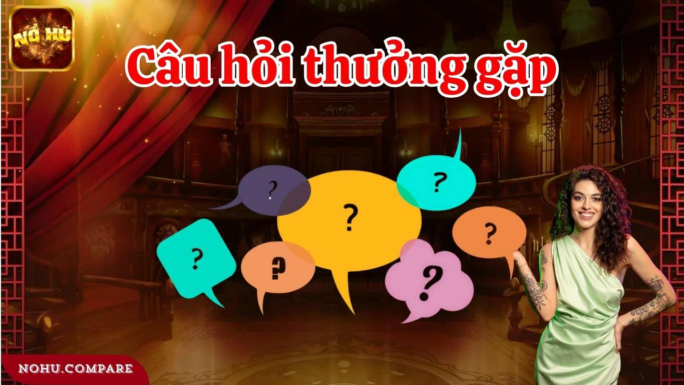 Câu hỏi thường gặp khi tham gia game nổ hũ online.