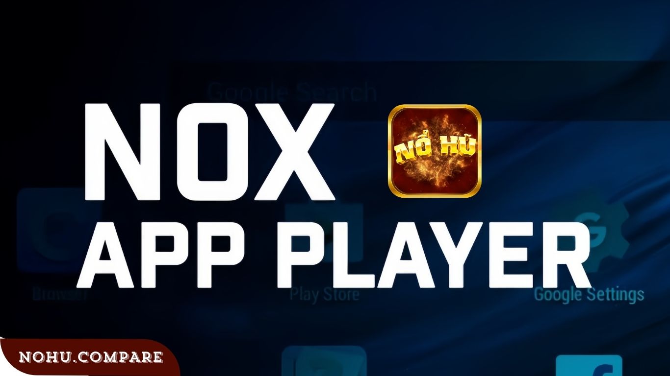 Hướng Dẫn Cài Đặt Nox App Player Để Chơi Nổ Hũ Win Dễ Dàng