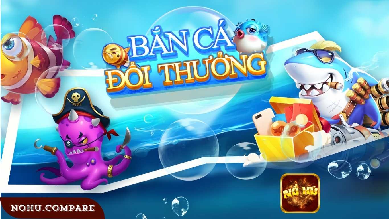 Game bắn cá đổi thưởng nổ hũ. 