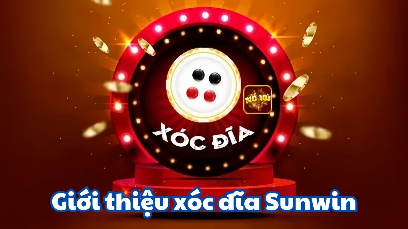 Giới Thiệu Game Xóc Đĩa Nổ hũ Sunwin